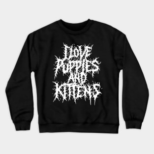 I love Puppies and Kittens Grindcore deathmetal logo Crewneck Sweatshirt